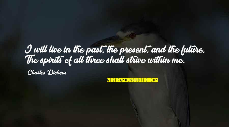 Cheerful Giver Quotes By Charles Dickens: I will live in the past, the present, Cheerful Giver Quotes By Charles Dickens: I will live in the past, the present,