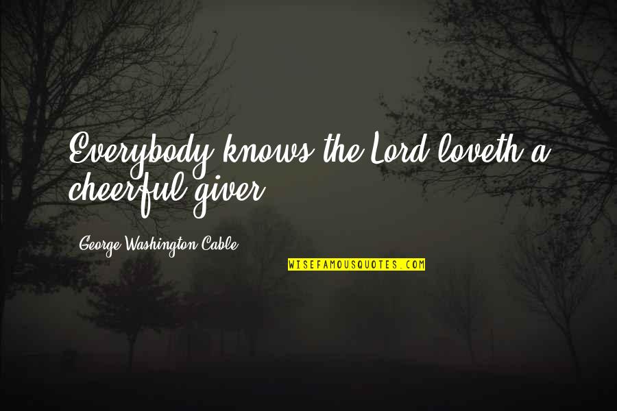 Cheerful Giver Quotes By George Washington Cable: Everybody knows the Lord loveth a cheerful giver. Cheerful Giver Quotes By George Washington Cable: Everybody knows the Lord loveth a cheerful giver.