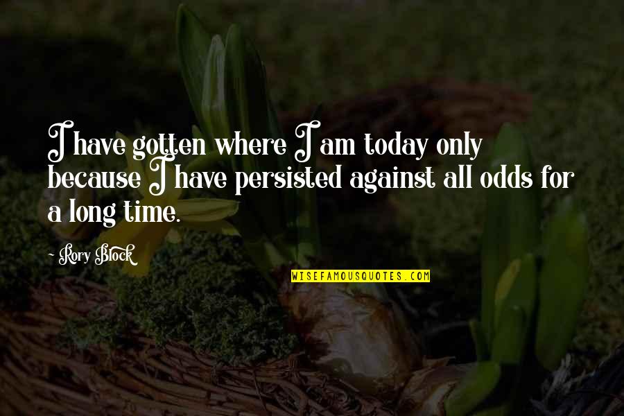 Cheerful Giver Quotes By Rory Block: I have gotten where I am today only Cheerful Giver Quotes By Rory Block: I have gotten where I am today only