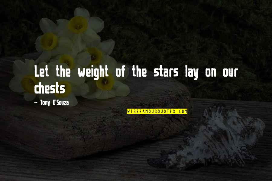 Cheerful Giver Quotes By Tony D'Souza: Let the weight of the stars lay on Cheerful Giver Quotes By Tony D'Souza: Let the weight of the stars lay on