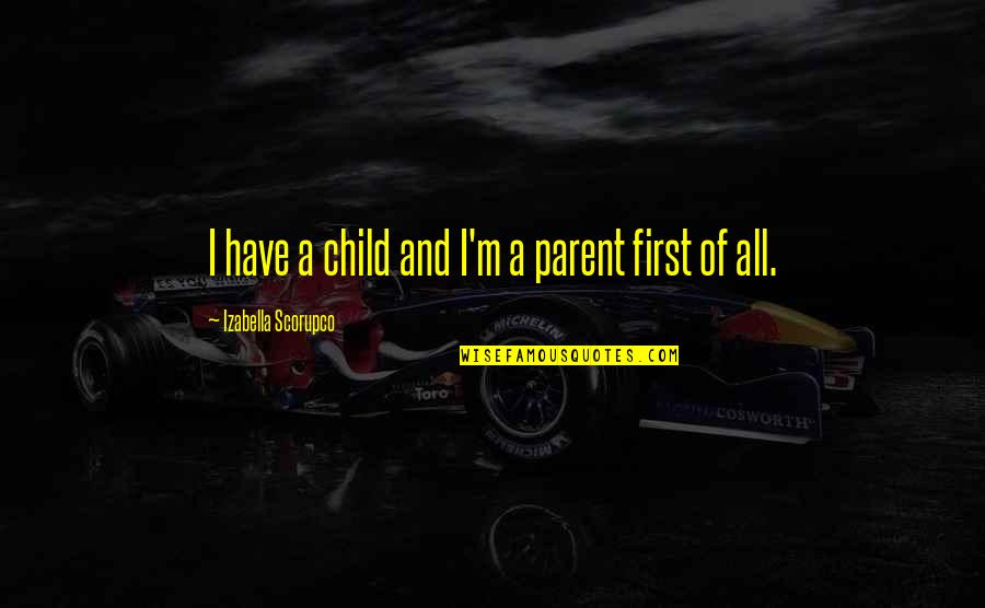 Cheerful Giving Quotes By Izabella Scorupco: I have a child and I'm a parent Cheerful Giving Quotes By Izabella Scorupco: I have a child and I'm a parent