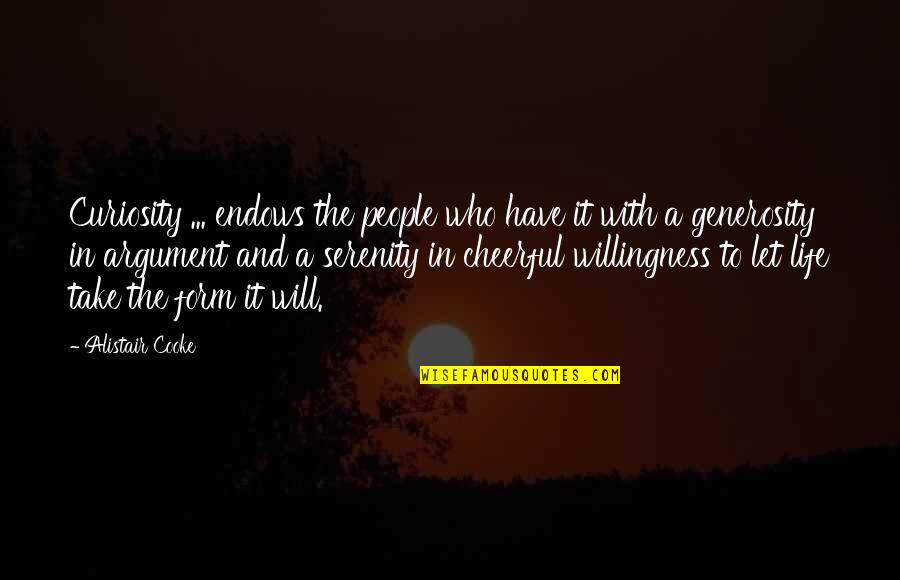Cheerful Life Quotes By Alistair Cooke: Curiosity ... endows the people who have it