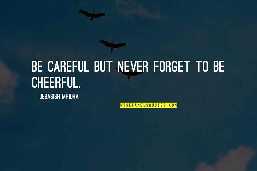 Cheerful Life Quotes By Debasish Mridha: Be careful but never forget to be cheerful.