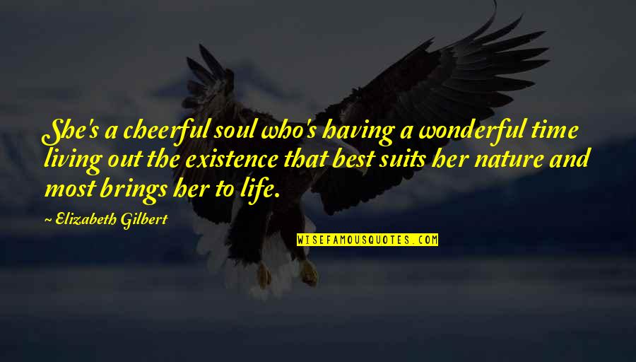 Cheerful Life Quotes By Elizabeth Gilbert: She's a cheerful soul who's having a wonderful