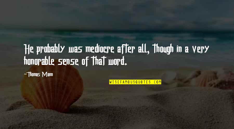 Cheerful Life Quotes By Thomas Mann: He probably was mediocre after all, though in