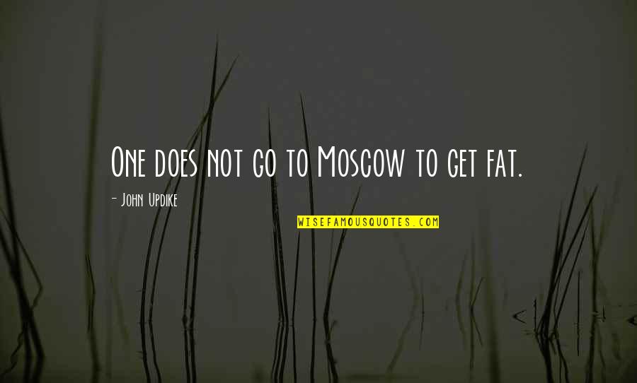 Cheerful Messages Quotes By John Updike: One does not go to Moscow to get Cheerful Messages Quotes By John Updike: One does not go to Moscow to get
