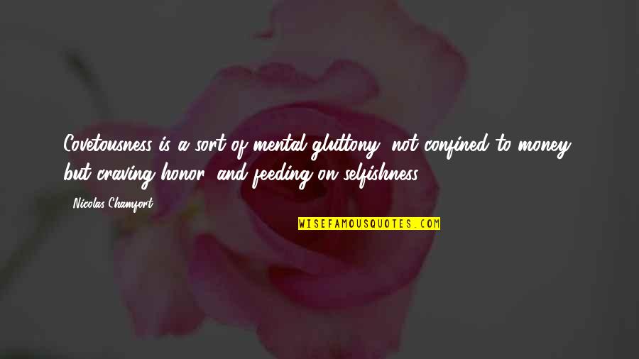 Cheerful Messages Quotes By Nicolas Chamfort: Covetousness is a sort of mental gluttony, not Cheerful Messages Quotes By Nicolas Chamfort: Covetousness is a sort of mental gluttony, not