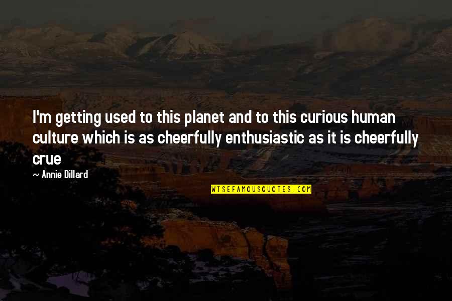 Cheerfully Quotes By Annie Dillard: I'm getting used to this planet and to