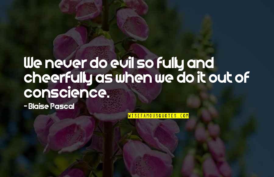 Cheerfully Quotes By Blaise Pascal: We never do evil so fully and cheerfully