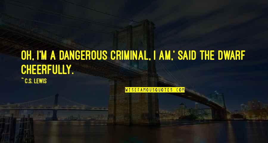 Cheerfully Quotes By C.S. Lewis: Oh, I'm a dangerous criminal, I am,' said