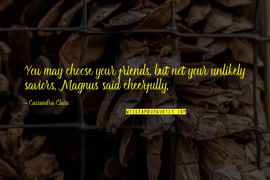 Cheerfully Quotes By Cassandra Clare: You may choose your friends, but not your