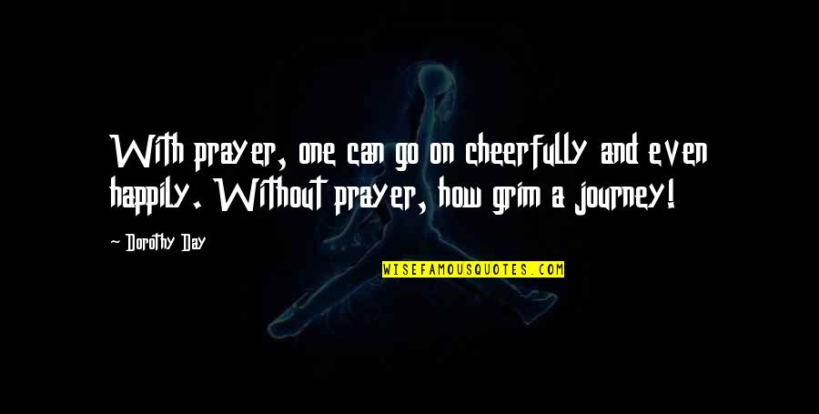 Cheerfully Quotes By Dorothy Day: With prayer, one can go on cheerfully and