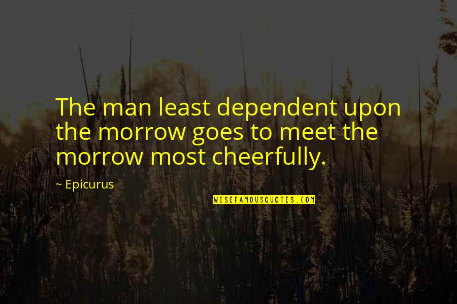 Cheerfully Quotes By Epicurus: The man least dependent upon the morrow goes