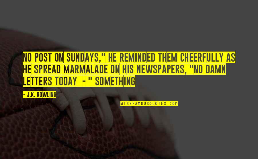 Cheerfully Quotes By J.K. Rowling: No post on Sundays," he reminded them cheerfully