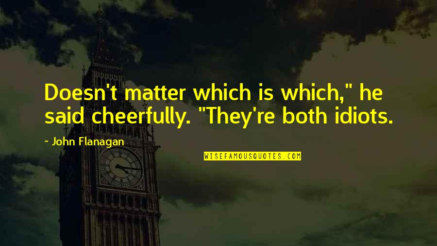 Cheerfully Quotes By John Flanagan: Doesn't matter which is which," he said cheerfully.