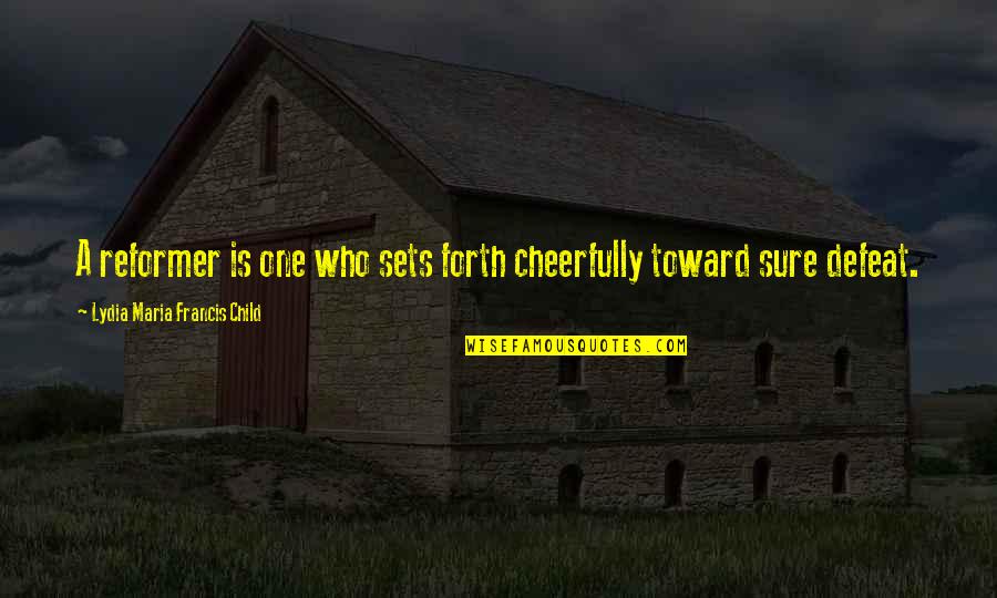 Cheerfully Quotes By Lydia Maria Francis Child: A reformer is one who sets forth cheerfully