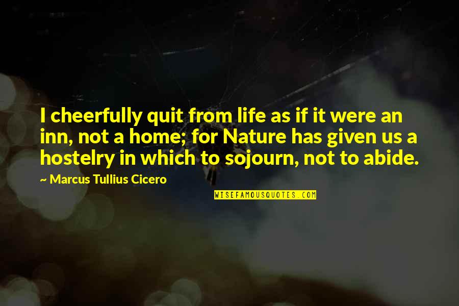 Cheerfully Quotes By Marcus Tullius Cicero: I cheerfully quit from life as if it