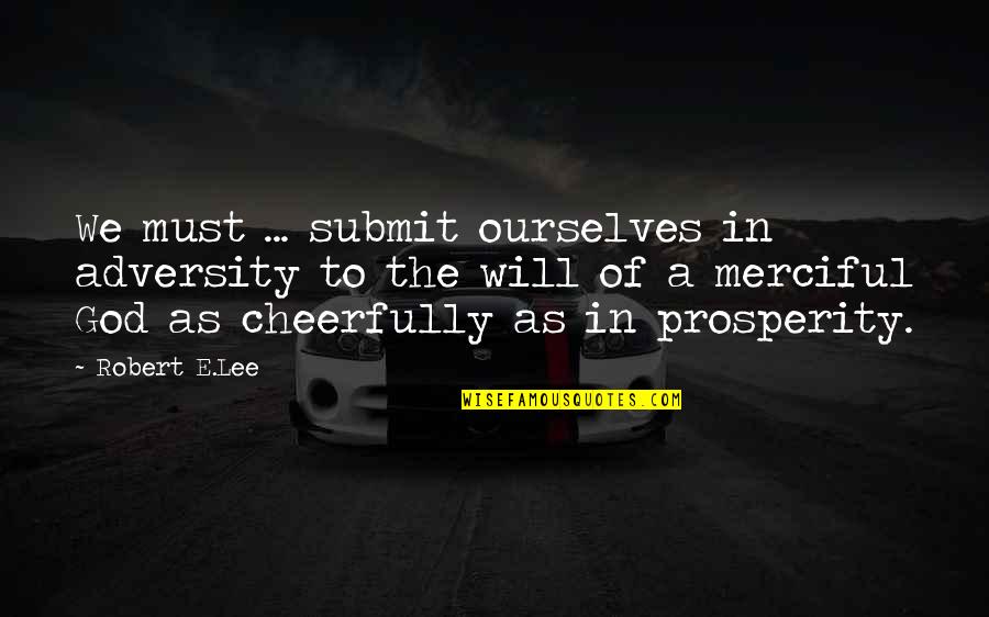 Cheerfully Quotes By Robert E.Lee: We must ... submit ourselves in adversity to