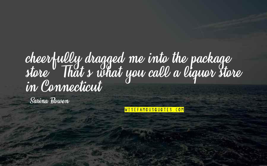Cheerfully Quotes By Sarina Bowen: cheerfully dragged me into the package store. (That's