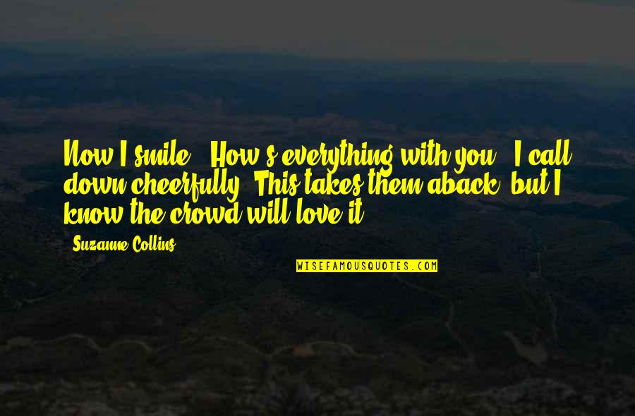 Cheerfully Quotes By Suzanne Collins: Now I smile. "How's everything with you?" I