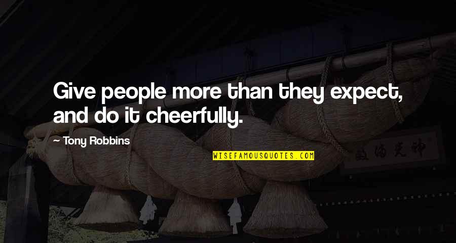 Cheerfully Quotes By Tony Robbins: Give people more than they expect, and do