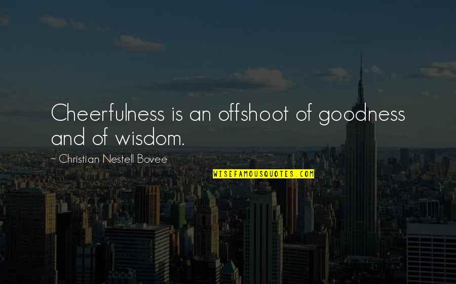 Cheerfulness Quotes By Christian Nestell Bovee: Cheerfulness is an offshoot of goodness and of