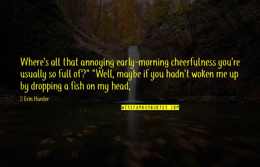 Cheerfulness Quotes By Erin Hunter: Where's all that annoying early-morning cheerfulness you're usually