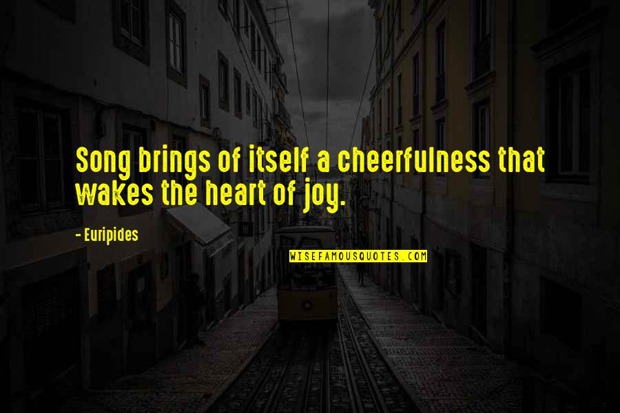 Cheerfulness Quotes By Euripides: Song brings of itself a cheerfulness that wakes