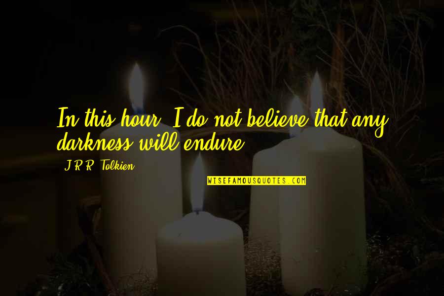 Cheerfulness Quotes By J.R.R. Tolkien: In this hour, I do not believe that