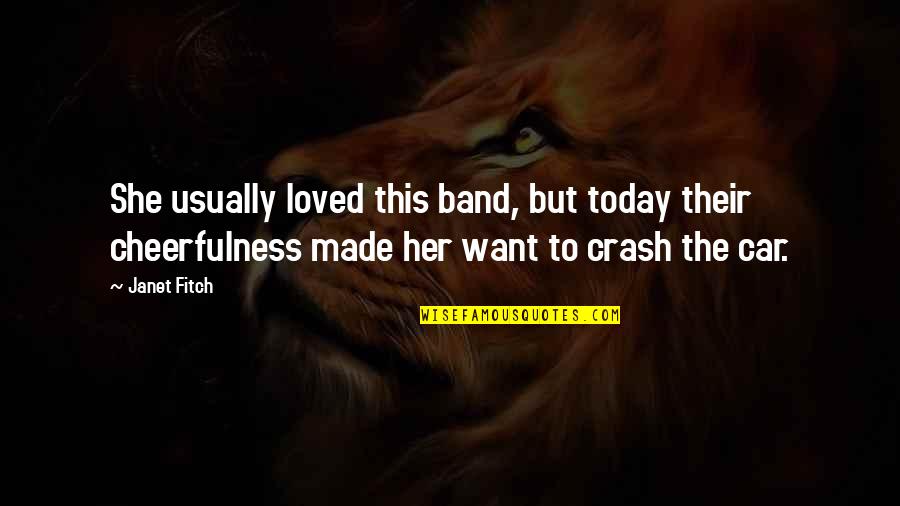 Cheerfulness Quotes By Janet Fitch: She usually loved this band, but today their