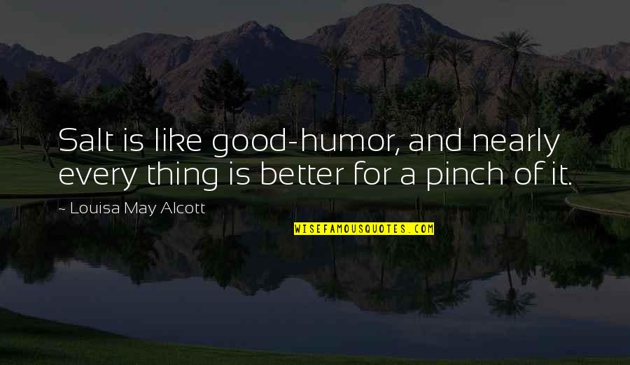 Cheerfulness Quotes By Louisa May Alcott: Salt is like good-humor, and nearly every thing