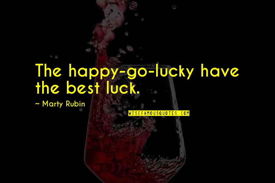 Cheerfulness Quotes By Marty Rubin: The happy-go-lucky have the best luck.