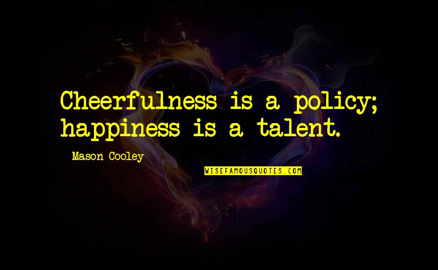 Cheerfulness Quotes By Mason Cooley: Cheerfulness is a policy; happiness is a talent.