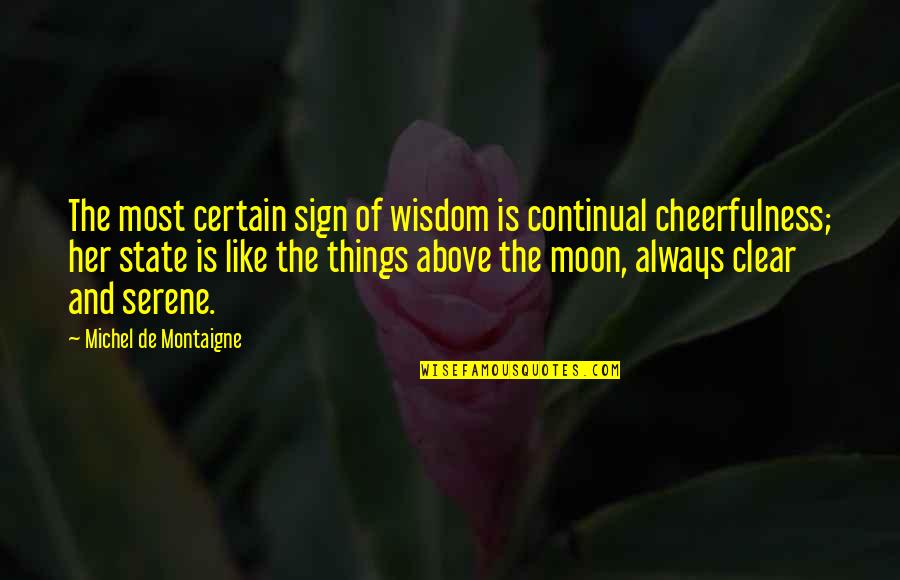 Cheerfulness Quotes By Michel De Montaigne: The most certain sign of wisdom is continual