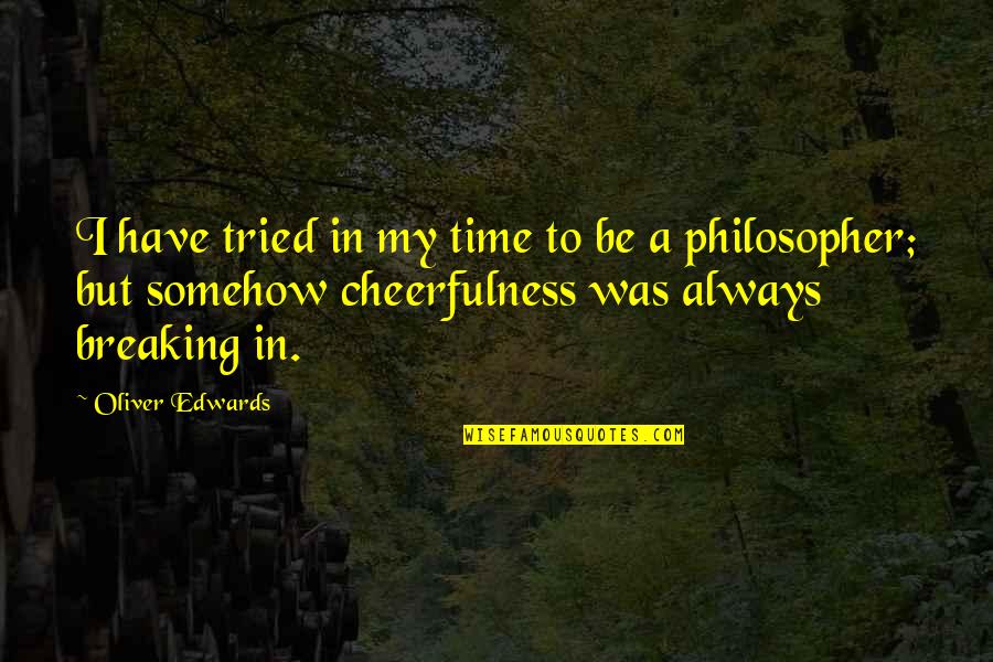 Cheerfulness Quotes By Oliver Edwards: I have tried in my time to be