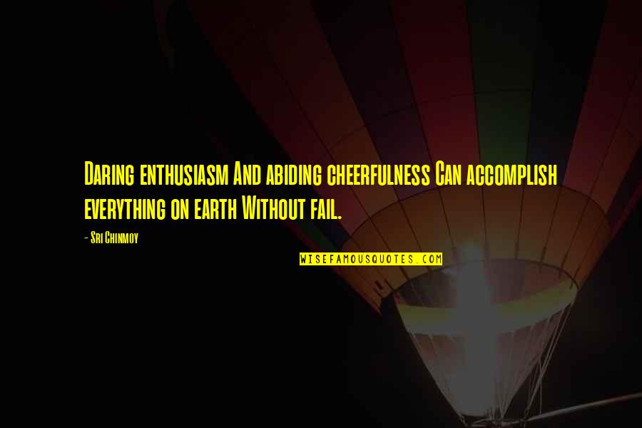 Cheerfulness Quotes By Sri Chinmoy: Daring enthusiasm And abiding cheerfulness Can accomplish everything