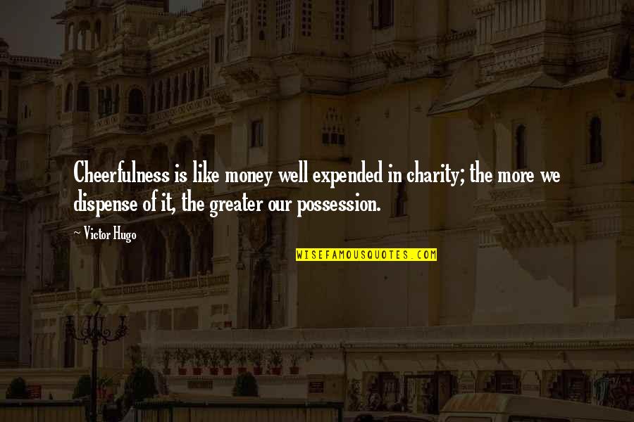 Cheerfulness Quotes By Victor Hugo: Cheerfulness is like money well expended in charity;