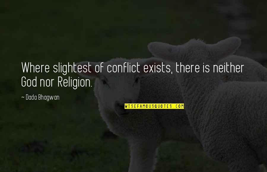Cheerier Quotes By Dada Bhagwan: Where slightest of conflict exists, there is neither