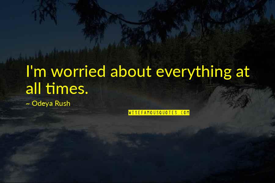 Cheerily Carols Quotes By Odeya Rush: I'm worried about everything at all times.