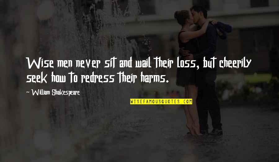 Cheerily Co Quotes By William Shakespeare: Wise men never sit and wail their loss, Cheerily Co Quotes By William Shakespeare: Wise men never sit and wail their loss,