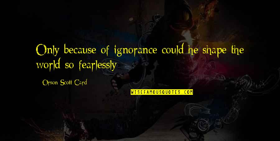 Cheering For Football Quotes By Orson Scott Card: Only because of ignorance could he shape the