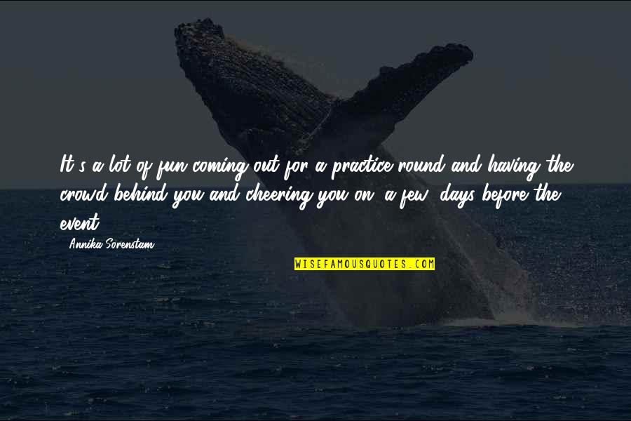Cheering For You Quotes By Annika Sorenstam: It's a lot of fun coming out for