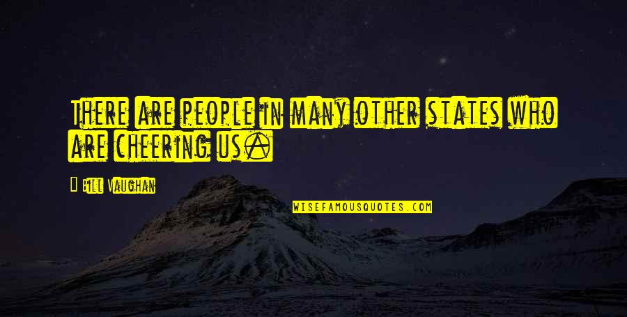 Cheering For You Quotes By Bill Vaughan: There are people in many other states who