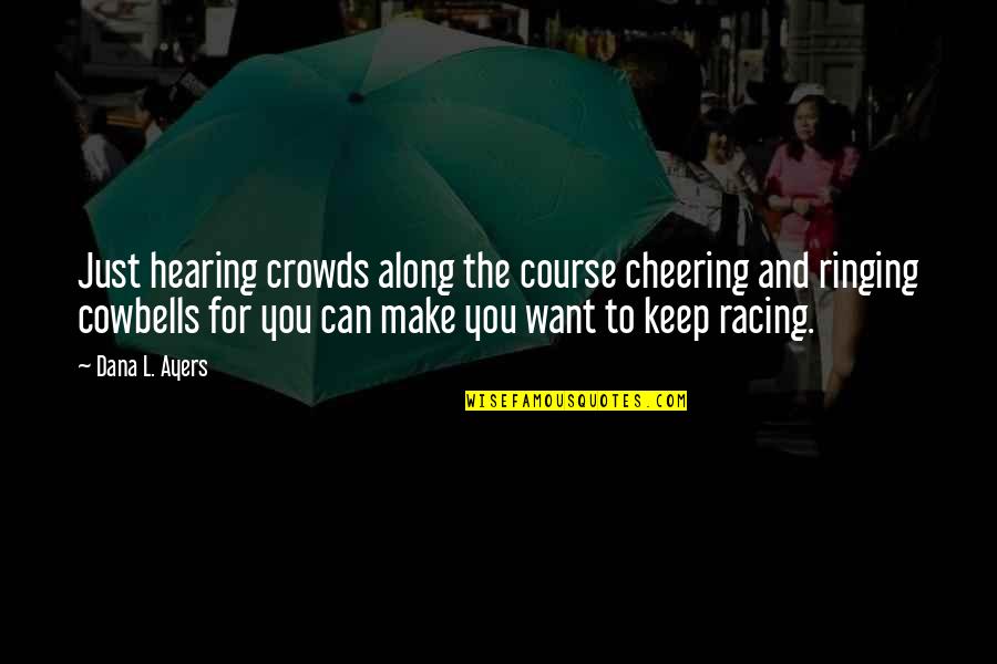 Cheering For You Quotes By Dana L. Ayers: Just hearing crowds along the course cheering and