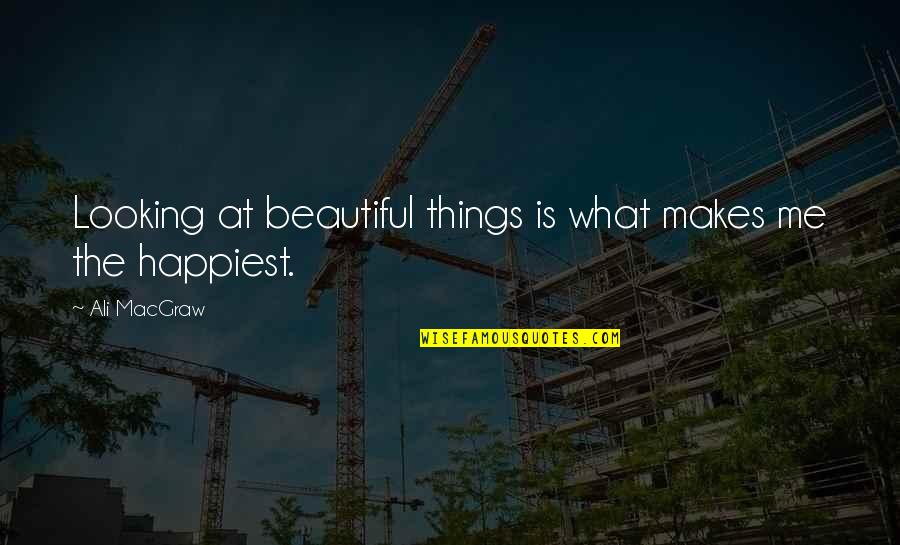 Cheering Others On Quotes By Ali MacGraw: Looking at beautiful things is what makes me
