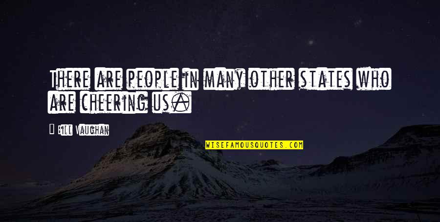 Cheering People Up Quotes By Bill Vaughan: There are people in many other states who