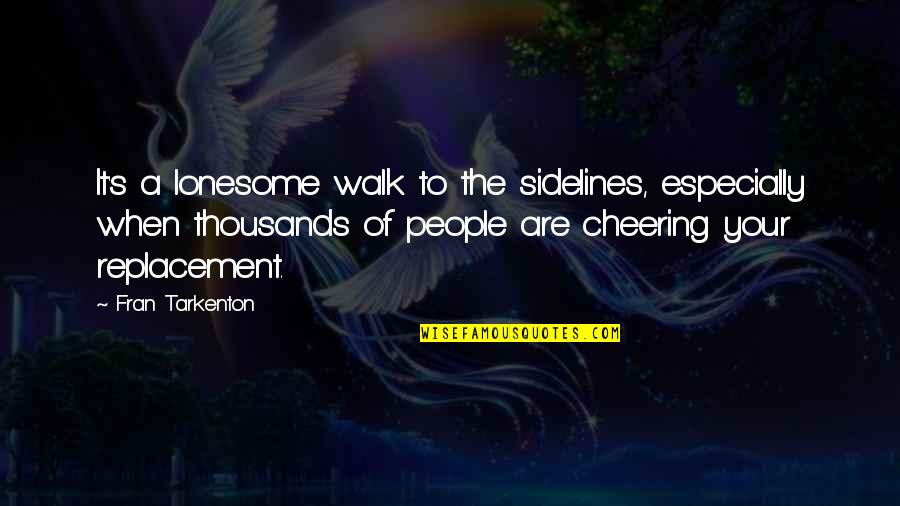 Cheering People Up Quotes By Fran Tarkenton: It's a lonesome walk to the sidelines, especially