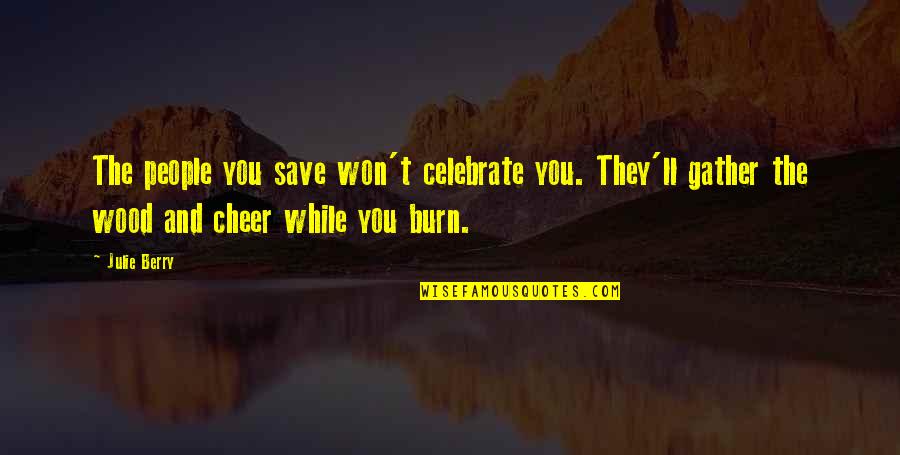 Cheering People Up Quotes By Julie Berry: The people you save won't celebrate you. They'll