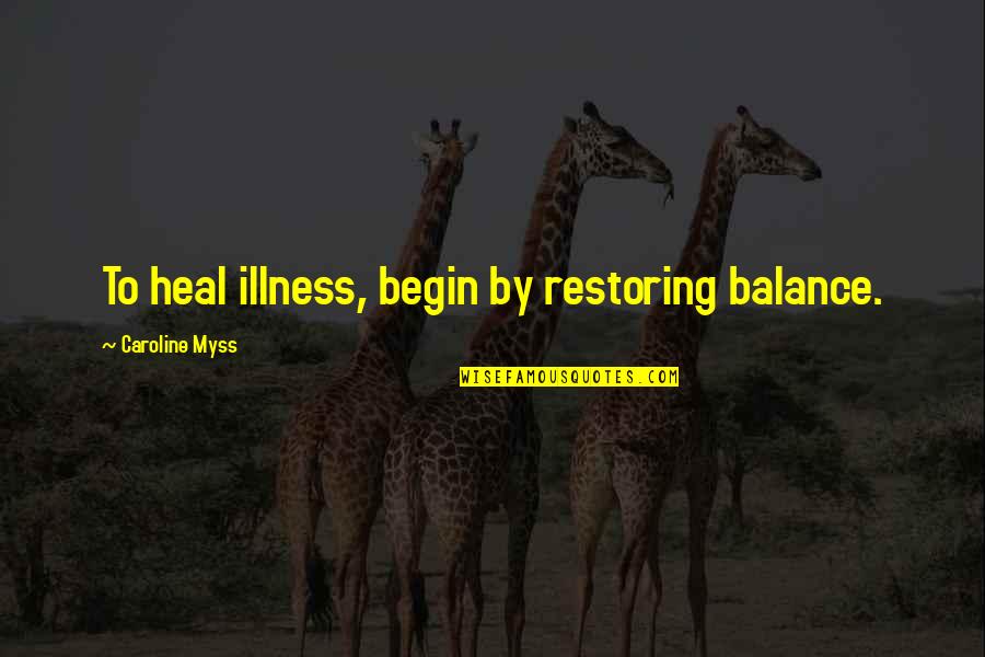 Cheering Someone On Quotes By Caroline Myss: To heal illness, begin by restoring balance.