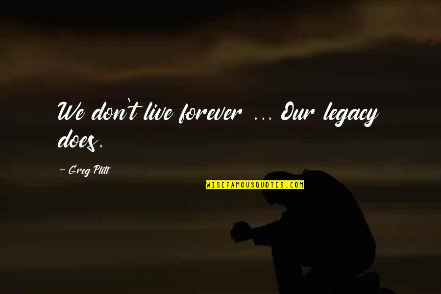 Cheering Someone Up Quotes By Greg Plitt: We don't live forever ... Our legacy does.